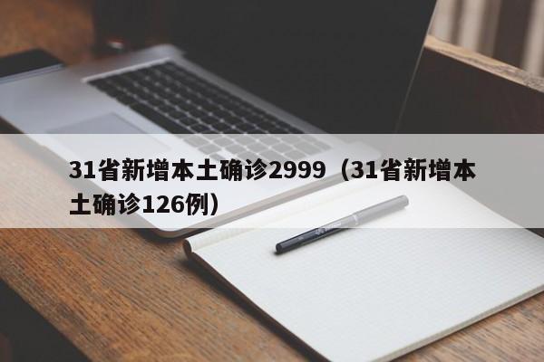 31省新增本土确诊2999(31省新增本土确诊126例)