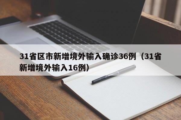 31省区市新增境外输入确诊36例(31省新增境外输入16例)