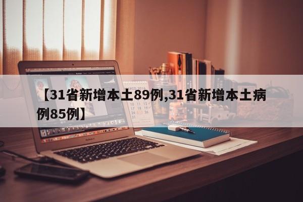 【31省新增本土89例,31省新增本土病例85例】