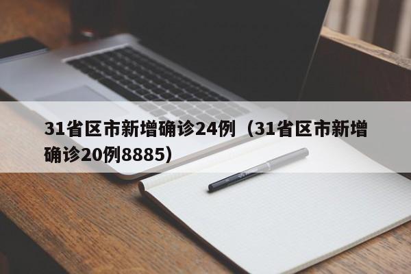 31省区市新增确诊24例(31省区市新增确诊20例8885)