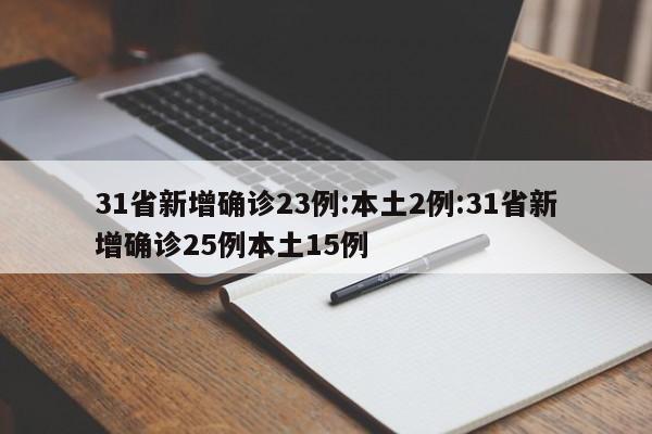 31省新增确诊23例:本土2例:31省新增确诊25例本土15例