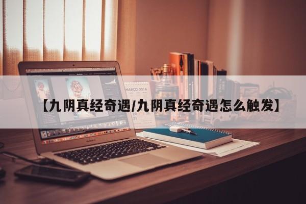 【九阴真经奇遇/九阴真经奇遇怎么触发】