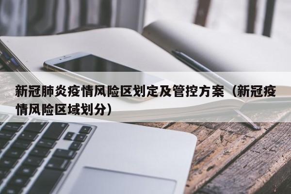新冠肺炎疫情风险区划定及管控方案(新冠疫情风险区域划分)