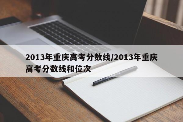 2013年重庆高考分数线/2013年重庆高考分数线和位次