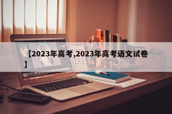 【2023年高考,2023年高考语文试卷】