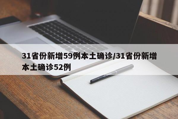 31省份新增59例本土确诊/31省份新增本土确诊52例
