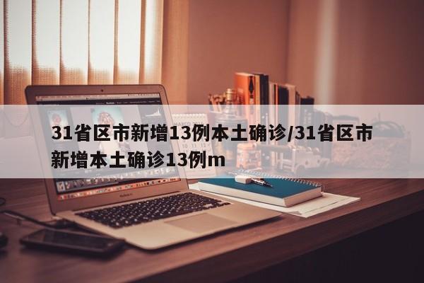 31省区市新增13例本土确诊/31省区市新增本土确诊13例m
